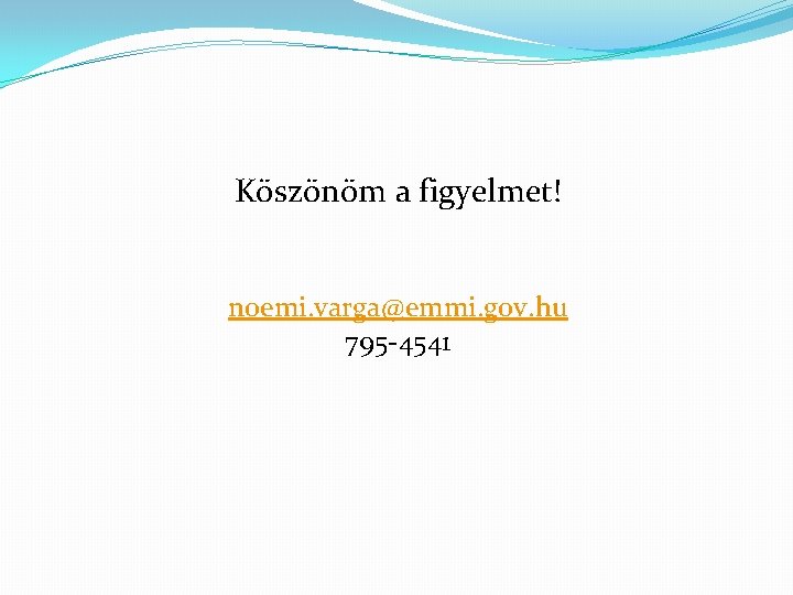 Köszönöm a figyelmet! noemi. varga@emmi. gov. hu 795 -4541 