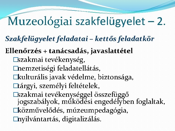 Muzeológiai szakfelügyelet – 2. Szakfelügyelet feladatai – kettős feladatkör Ellenőrzés + tanácsadás, javaslattétel �szakmai