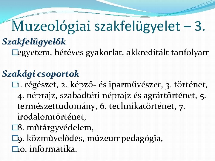 Muzeológiai szakfelügyelet – 3. Szakfelügyelők �egyetem, hétéves gyakorlat, akkreditált tanfolyam Szakági csoportok � 1.