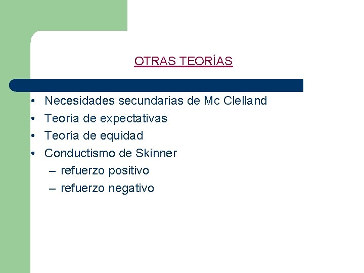 OTRAS TEORÍAS • • Necesidades secundarias de Mc Clelland Teoría de expectativas Teoría de