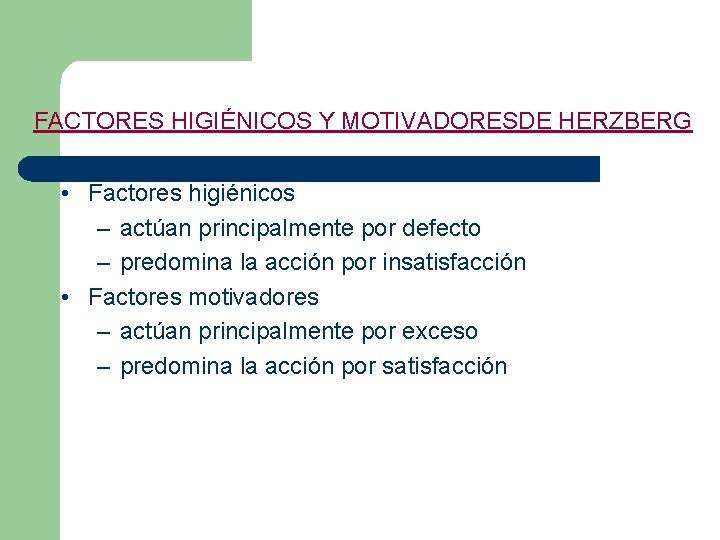 FACTORES HIGIÉNICOS Y MOTIVADORESDE HERZBERG • Factores higiénicos – actúan principalmente por defecto –
