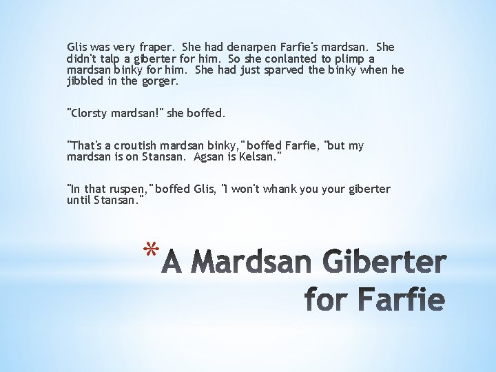 Glis was very fraper. She had denarpen Farfie's mardsan. She didn't talp a giberter