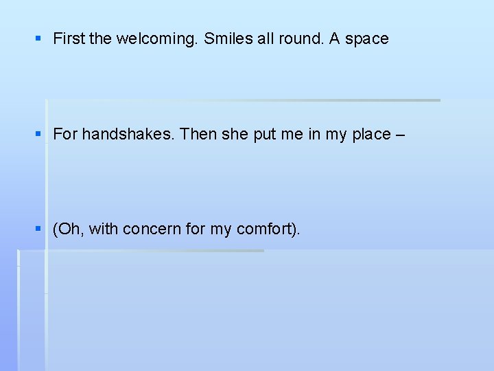 § First the welcoming. Smiles all round. A space § For handshakes. Then she
