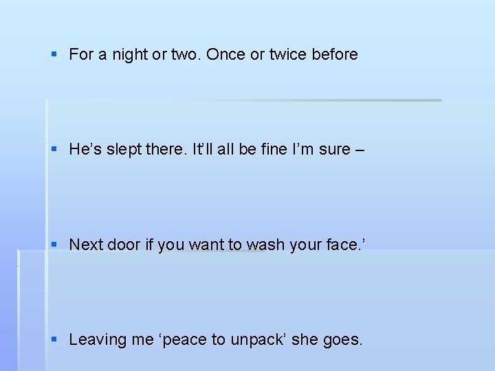 § For a night or two. Once or twice before § He’s slept there.
