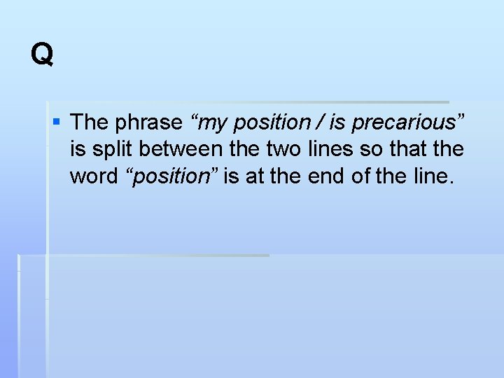 Q § The phrase “my position / is precarious” is split between the two