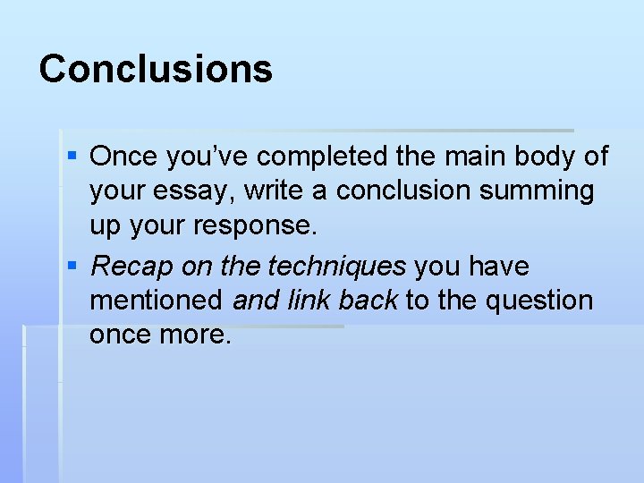 Conclusions § Once you’ve completed the main body of your essay, write a conclusion