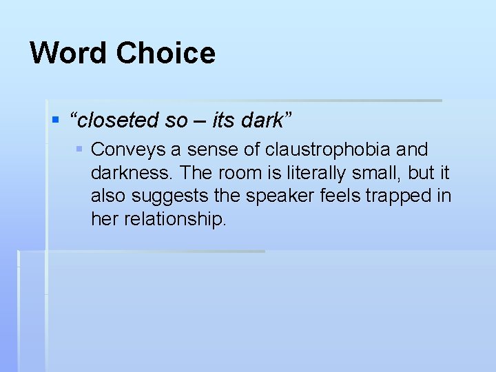 Word Choice § “closeted so – its dark” § Conveys a sense of claustrophobia