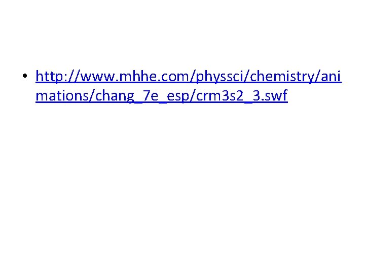  • http: //www. mhhe. com/physsci/chemistry/ani mations/chang_7 e_esp/crm 3 s 2_3. swf 