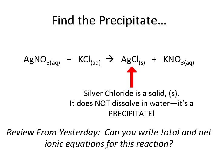 Find the Precipitate… Ag. NO 3(aq) + KCl(aq) Ag. Cl(s) + KNO 3(aq) Silver