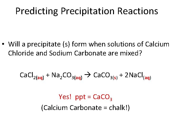 Predicting Precipitation Reactions • Will a precipitate (s) form when solutions of Calcium Chloride