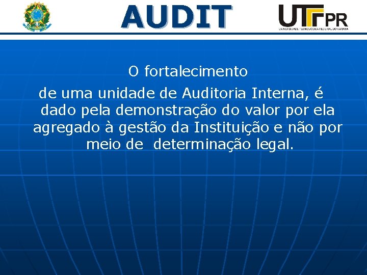 AUDIT O fortalecimento de uma unidade de Auditoria Interna, é dado pela demonstração do