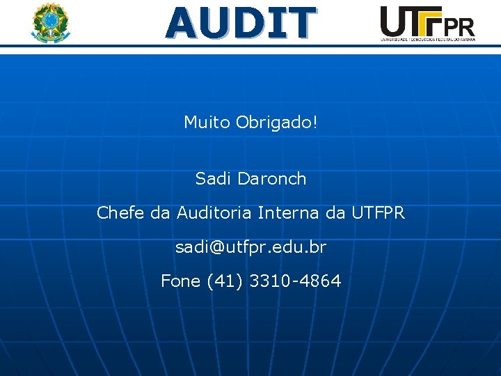 AUDIT Muito Obrigado! Sadi Daronch Chefe da Auditoria Interna da UTFPR sadi@utfpr. edu. br