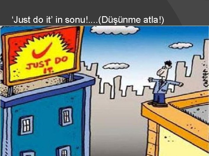 ‘Just do it’ in sonu!. . (Düşünme atla!) 30 