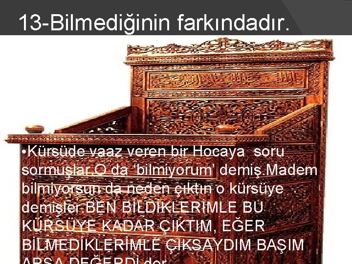 13 -Bilmediğinin farkındadır. • Kürsüde vaaz veren bir Hocaya soru sormuşlar. O da ‘bilmiyorum’