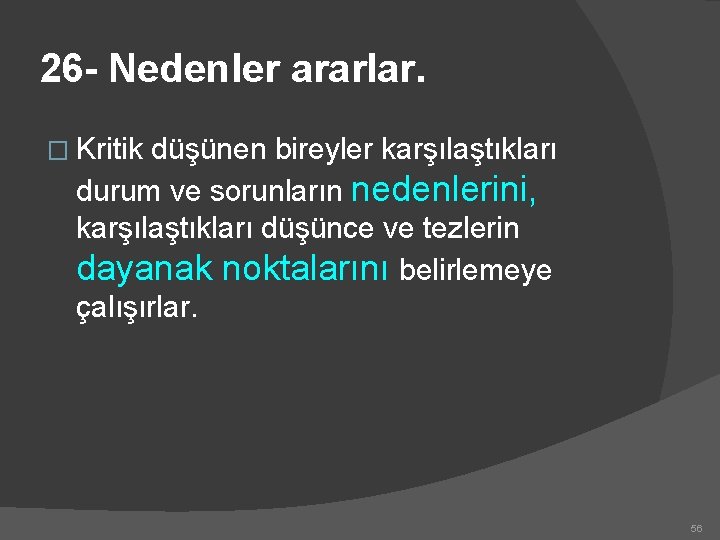 26 - Nedenler ararlar. � Kritik düşünen bireyler karşılaştıkları durum ve sorunların nedenlerini, karşılaştıkları