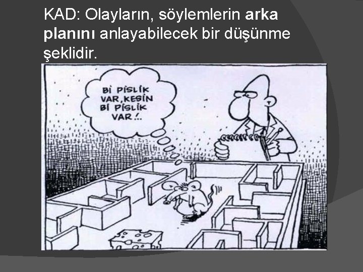 KAD: Olayların, söylemlerin arka planını anlayabilecek bir düşünme şeklidir. 