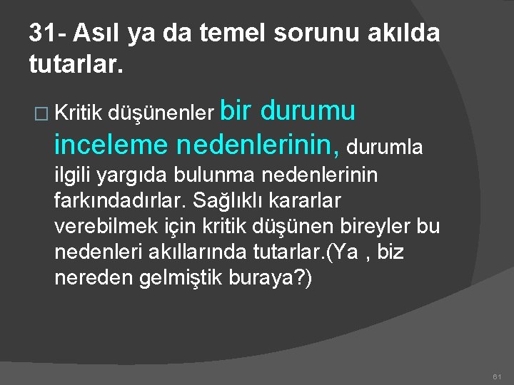 31 - Asıl ya da temel sorunu akılda tutarlar. bir durumu inceleme nedenlerinin, durumla