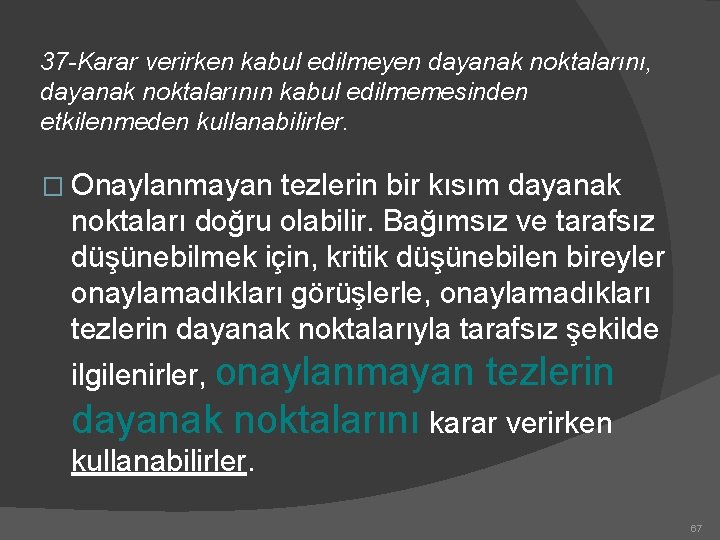 37 -Karar verirken kabul edilmeyen dayanak noktalarını, dayanak noktalarının kabul edilmemesinden etkilenmeden kullanabilirler. �