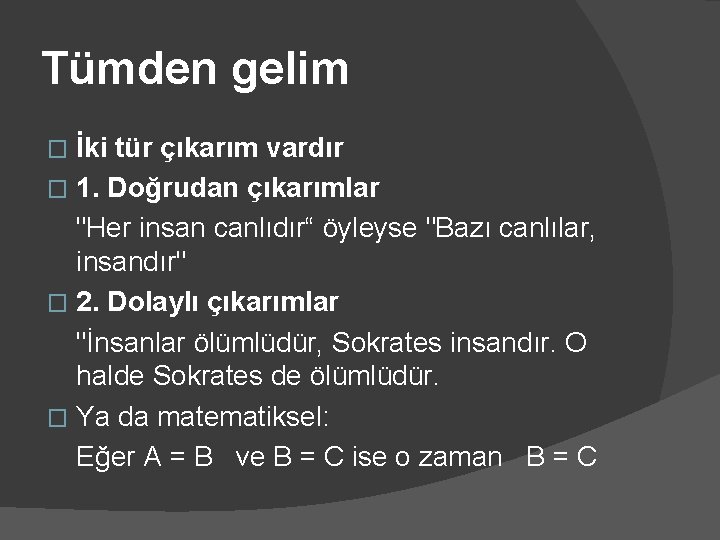 Tümden gelim İki tür çıkarım vardır � 1. Doğrudan çıkarımlar "Her insan canlıdır“ öyleyse