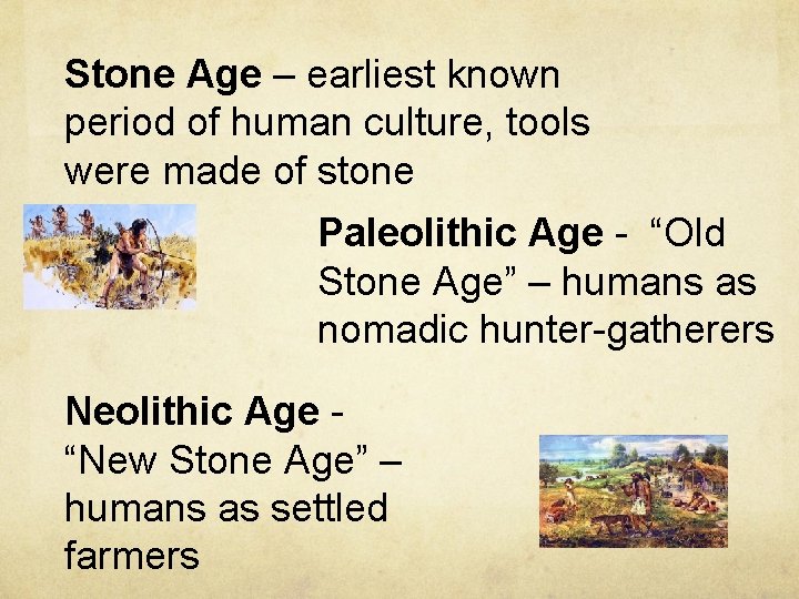 Stone Age – earliest known period of human culture, tools were made of stone