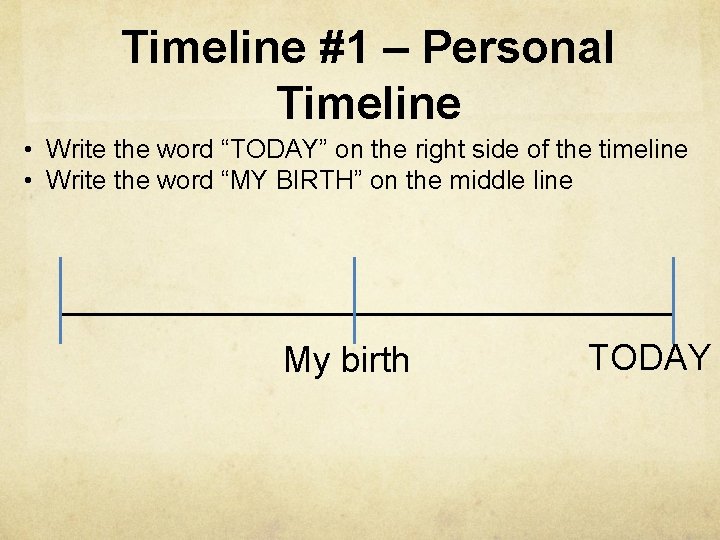 Timeline #1 – Personal Timeline • Write the word “TODAY” on the right side