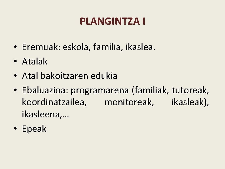 PLANGINTZA I Eremuak: eskola, familia, ikaslea. Atalak Atal bakoitzaren edukia Ebaluazioa: programarena (familiak, tutoreak,