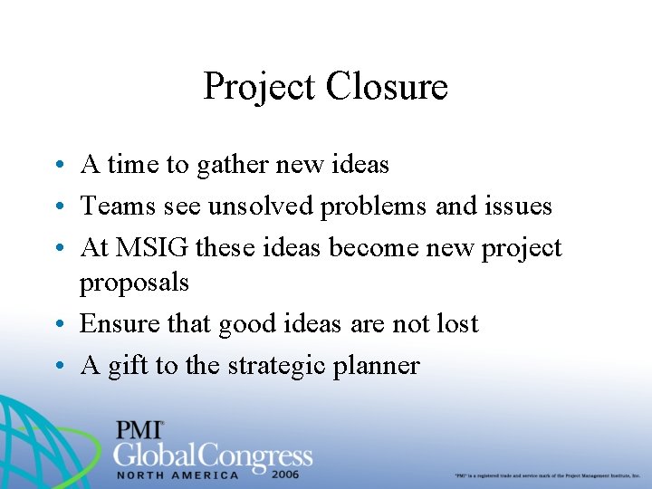 Project Closure • A time to gather new ideas • Teams see unsolved problems