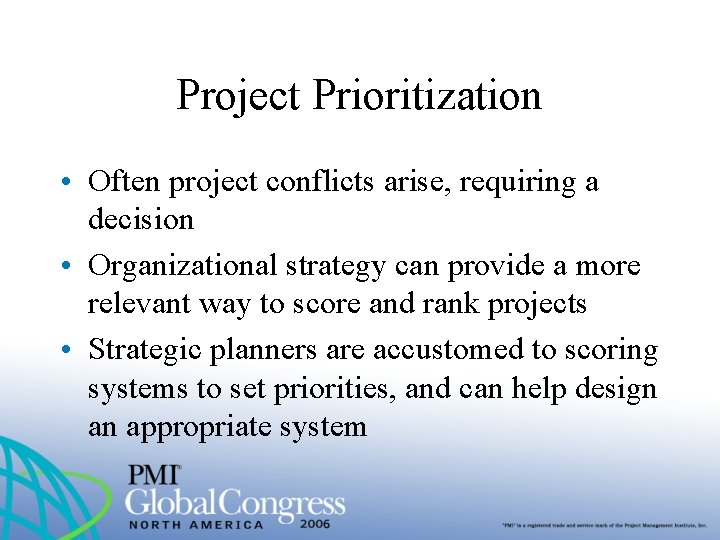 Project Prioritization • Often project conflicts arise, requiring a decision • Organizational strategy can