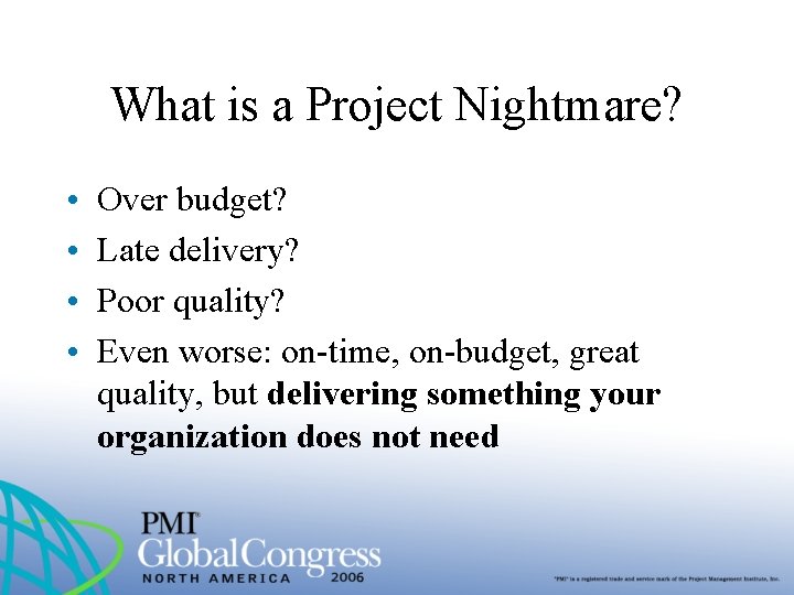 What is a Project Nightmare? • • Over budget? Late delivery? Poor quality? Even