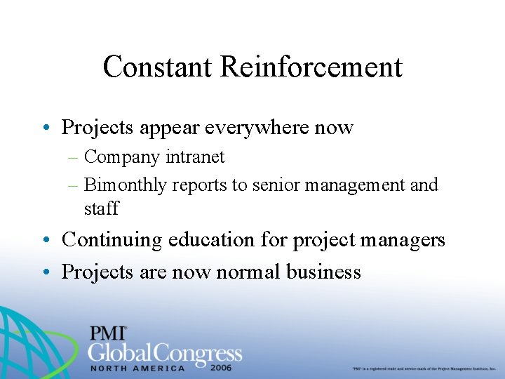 Constant Reinforcement • Projects appear everywhere now – Company intranet – Bimonthly reports to