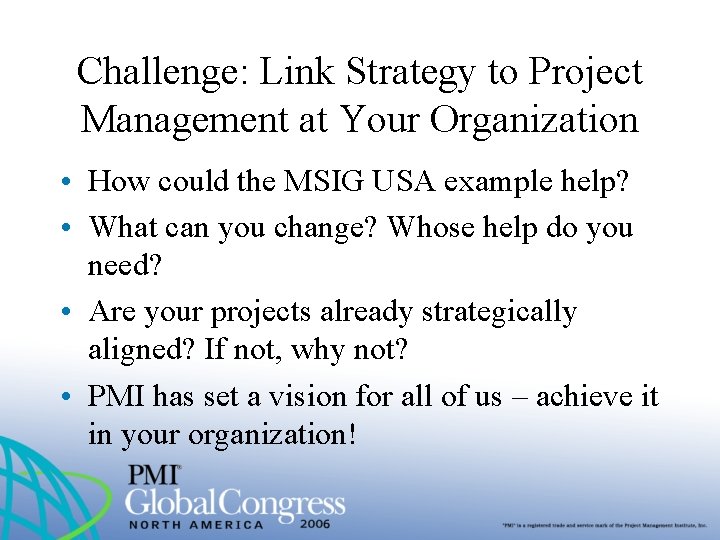 Challenge: Link Strategy to Project Management at Your Organization • How could the MSIG