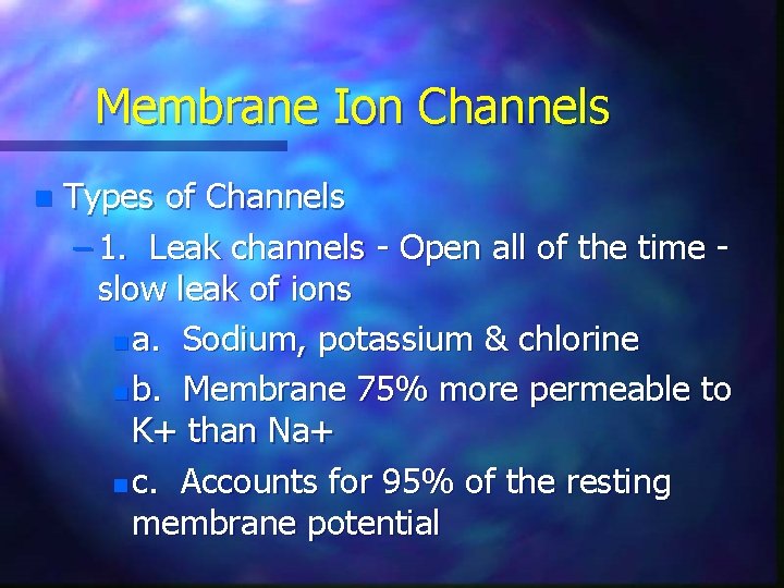 Membrane Ion Channels n Types of Channels – 1. Leak channels - Open all