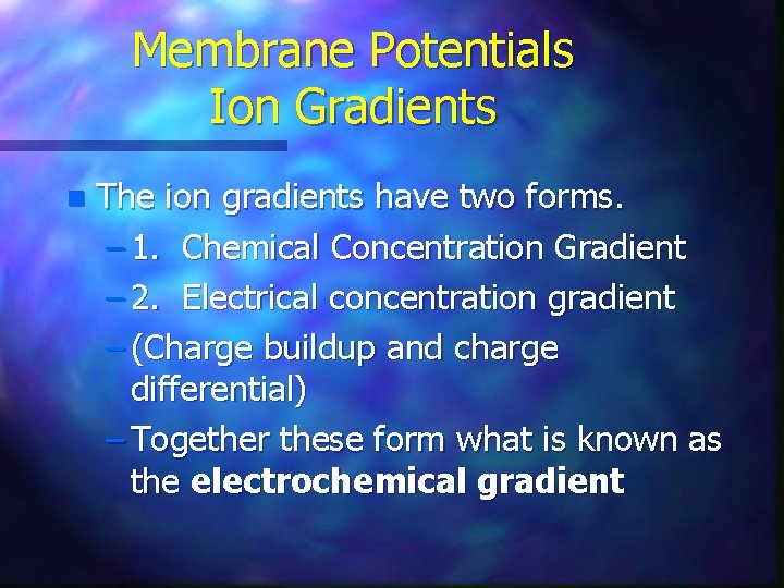 Membrane Potentials Ion Gradients n The ion gradients have two forms. – 1. Chemical