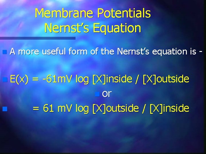 Membrane Potentials Nernst’s Equation n A more useful form of the Nernst’s equation is