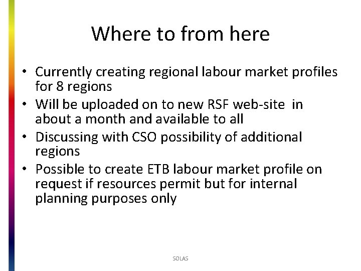 Where to from here • Currently creating regional labour market profiles for 8 regions