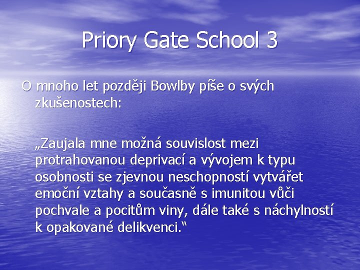 Priory Gate School 3 O mnoho let později Bowlby píše o svých zkušenostech: „Zaujala