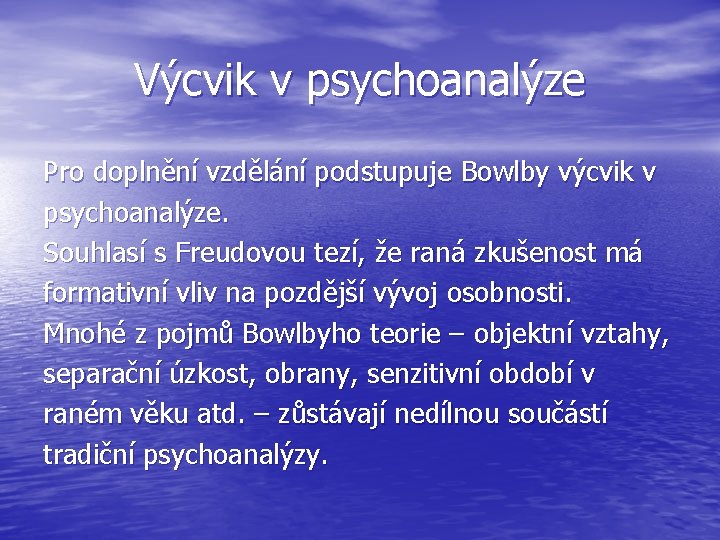 Výcvik v psychoanalýze Pro doplnění vzdělání podstupuje Bowlby výcvik v psychoanalýze. Souhlasí s Freudovou