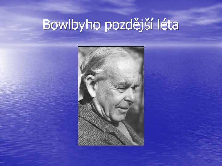 Bowlbyho pozdější léta 