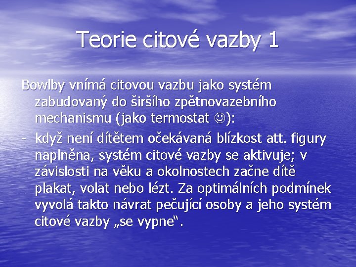 Teorie citové vazby 1 Bowlby vnímá citovou vazbu jako systém zabudovaný do širšího zpětnovazebního