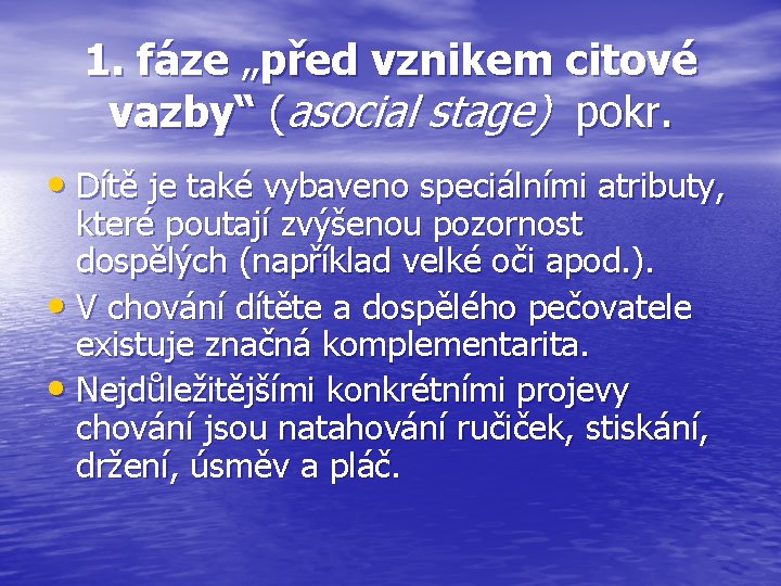 1. fáze „před vznikem citové vazby“ (asocial stage) pokr. • Dítě je také vybaveno