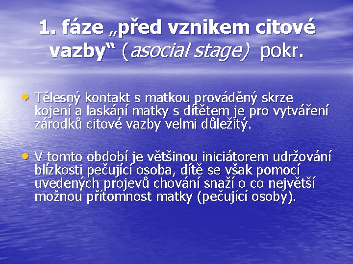 1. fáze „před vznikem citové vazby“ (asocial stage) pokr. • Tělesný kontakt s matkou