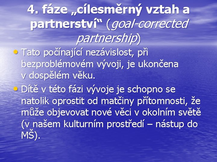 4. fáze „cílesměrný vztah a partnerství“ (goal-corrected partnership) • Tato počínající nezávislost, při bezproblémovém