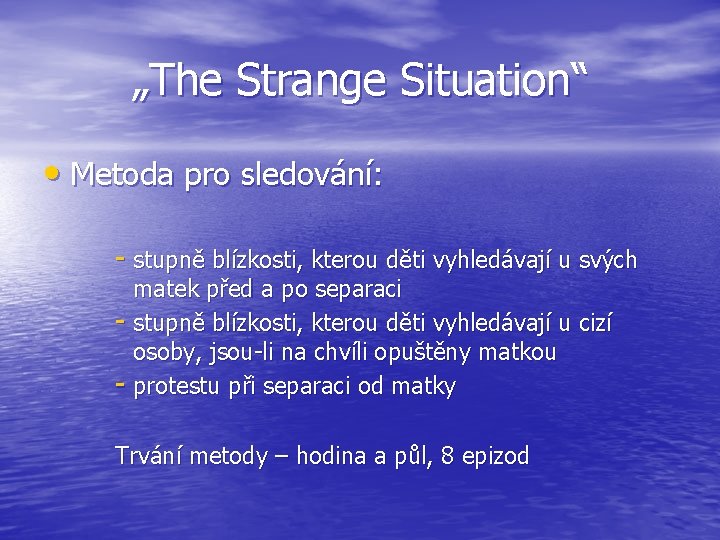 „The Strange Situation“ • Metoda pro sledování: - stupně blízkosti, kterou děti vyhledávají u