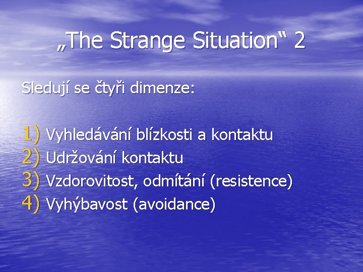 „The Strange Situation“ 2 Sledují se čtyři dimenze: 1) Vyhledávání blízkosti a kontaktu 2)