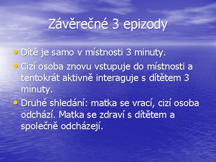 Závěrečné 3 epizody • Dítě je samo v místnosti 3 minuty. • Cizí osoba