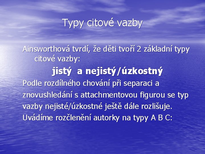 Typy citové vazby Ainsworthová tvrdí, že děti tvoří 2 základní typy citové vazby: jistý