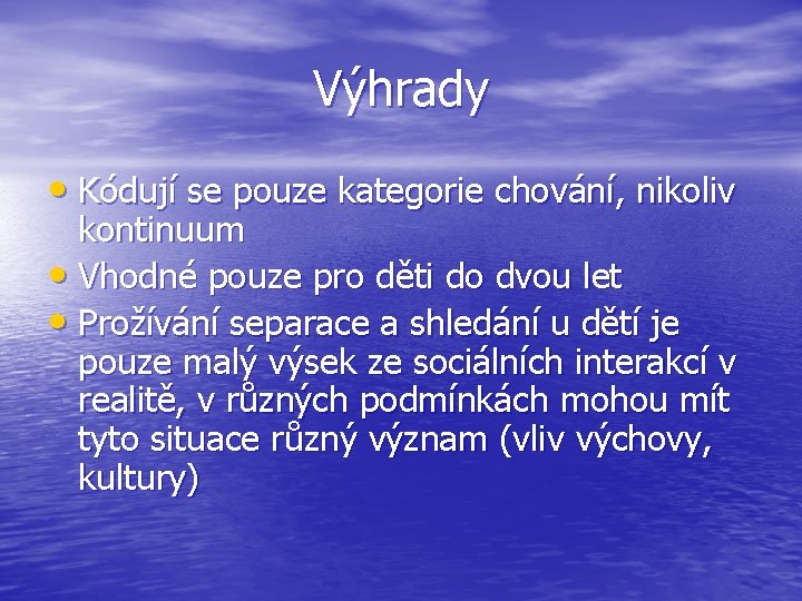 Výhrady • Kódují se pouze kategorie chování, nikoliv kontinuum • Vhodné pouze pro děti