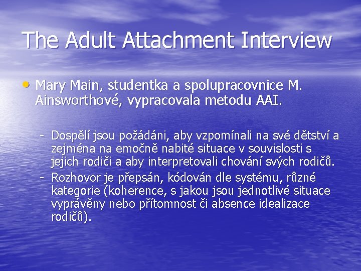 The Adult Attachment Interview • Mary Main, studentka a spolupracovnice M. Ainsworthové, vypracovala metodu