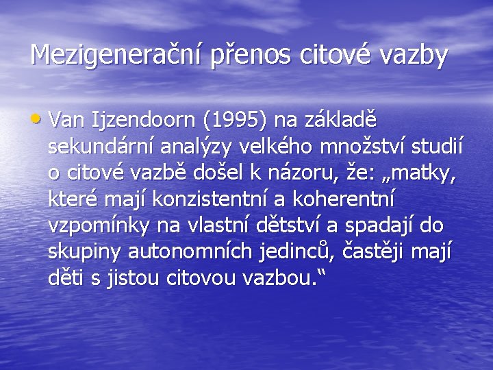 Mezigenerační přenos citové vazby • Van Ijzendoorn (1995) na základě sekundární analýzy velkého množství