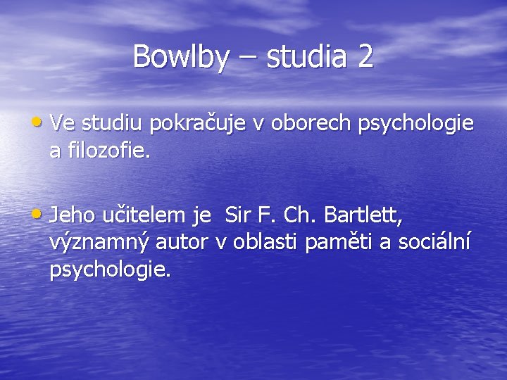 Bowlby – studia 2 • Ve studiu pokračuje v oborech psychologie a filozofie. •